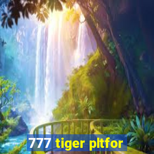 777 tiger pltfor